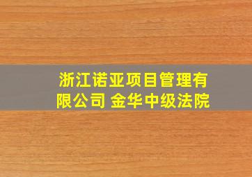 浙江诺亚项目管理有限公司 金华中级法院